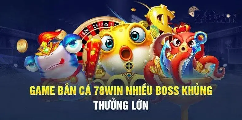 Trò chơi bắn cá 78win hấp dẫn, đổi thưởng lớn